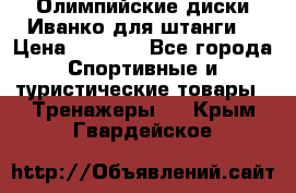 Олимпийские диски Иванко для штанги  › Цена ­ 7 500 - Все города Спортивные и туристические товары » Тренажеры   . Крым,Гвардейское